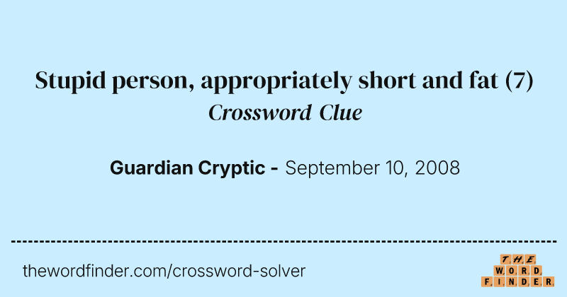 Stupid person, appropriately short and fat crossword clue image