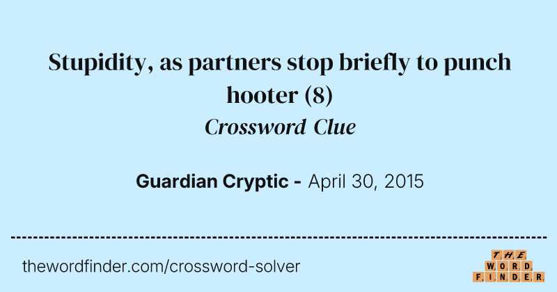 Stupidity, as partners stop briefly to punch hooter crossword clue image
