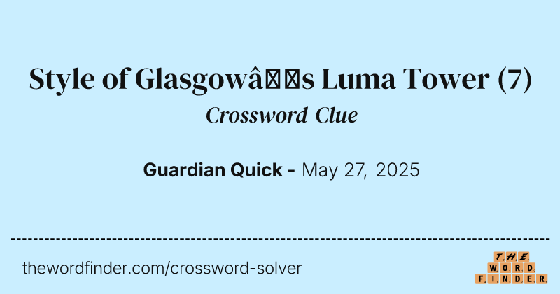 Style of Glasgow’s Luma Tower crossword clue image