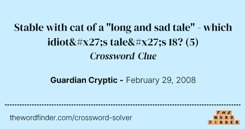 Stable with cat of a "long and sad tale" - which idiot's tale's 18? crossword clue image