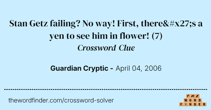 Stan Getz failing? No way! First, there's a yen to see him in flower! crossword clue image