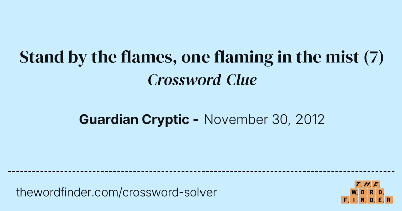 Stand by the flames, one flaming in the mist crossword clue image