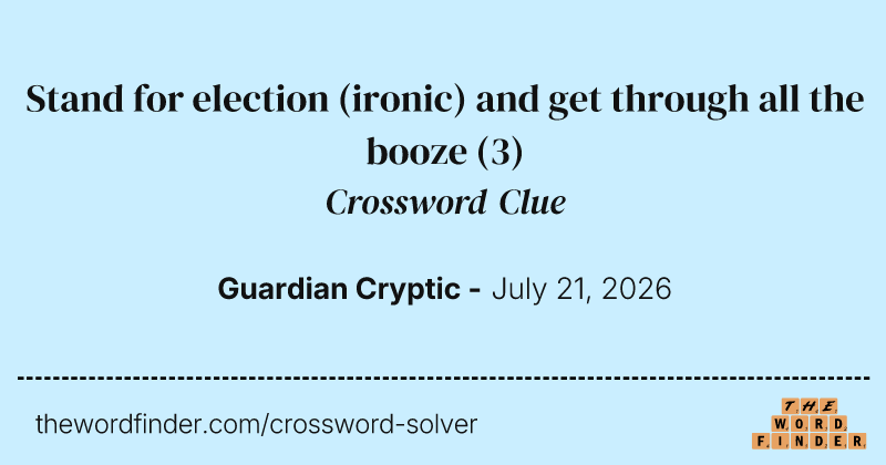 Stand for election (ironic) and get through all the booze crossword clue image
