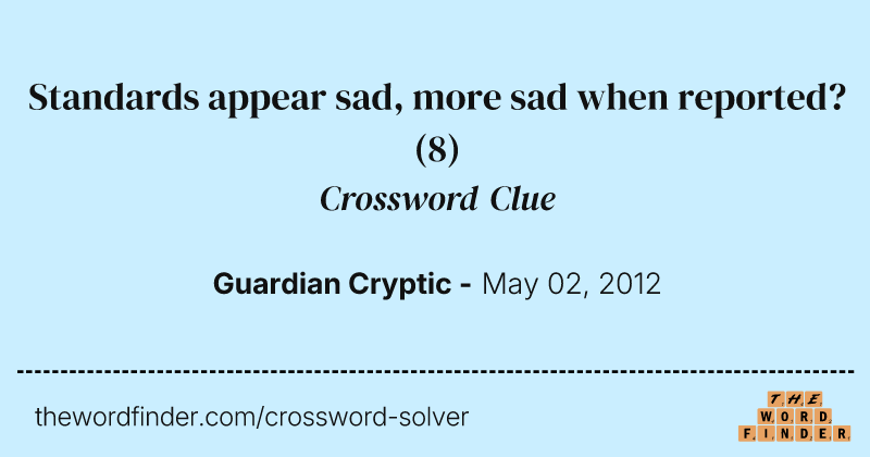 Standards appear sad, more sad when reported? crossword clue image