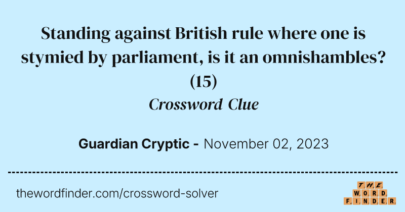 Standing against British rule where one is stymied by parliament, is it an omnishambles? crossword clue image