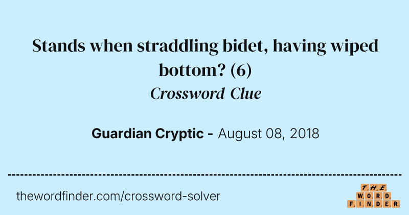 Stands when straddling bidet, having wiped bottom? crossword clue image