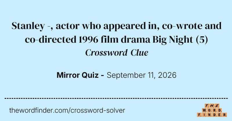Stanley -, actor who appeared in, co-wrote and co-directed 1996 film drama Big Night crossword clue image