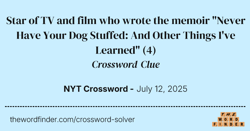 Star of TV and film who wrote the memoir "Never Have Your Dog Stuffed: And Other Things I've Learned" crossword clue image