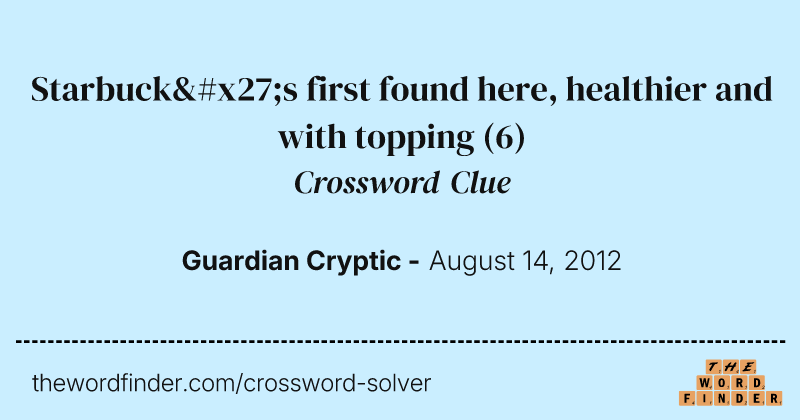 Starbuck's first found here, healthier and with topping crossword clue image