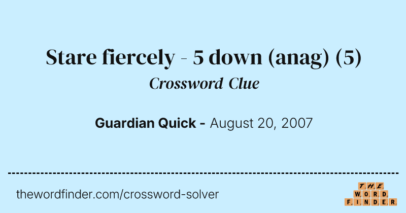 Stare fiercely - 5 down (anag) crossword clue image