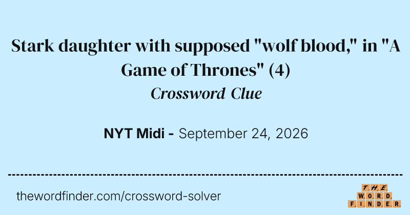 Stark daughter with supposed "wolf blood," in "A Game of Thrones" crossword clue image