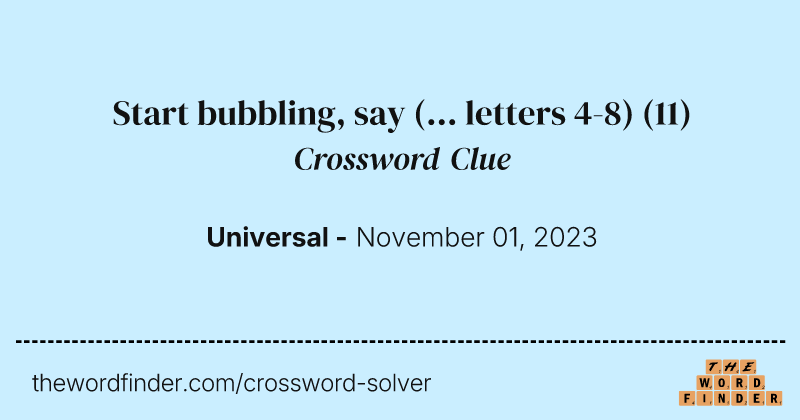 Start bubbling, say (... letters 4-8) crossword clue image