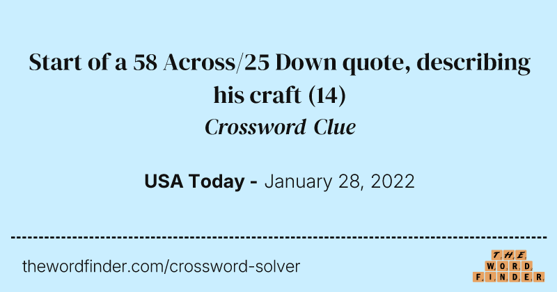 Start of a 58 Across/25 Down quote, describing his craft crossword clue image