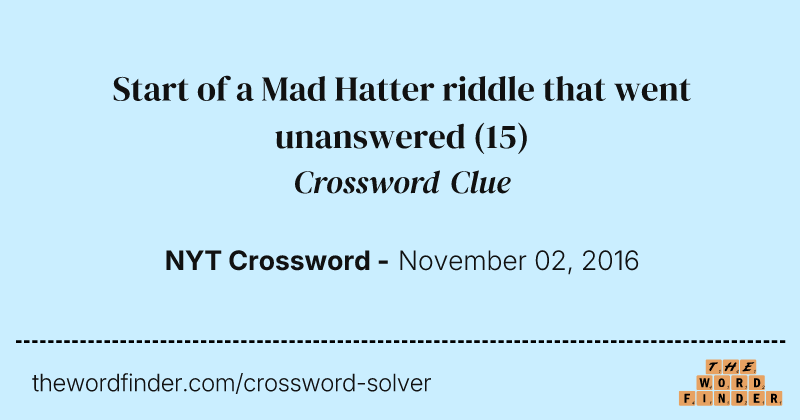 Start of a Mad Hatter riddle that went unanswered crossword clue image