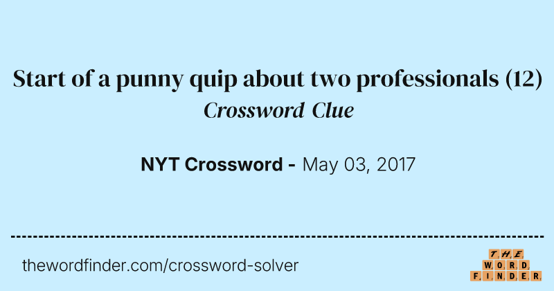 Start of a punny quip about two professionals crossword clue image