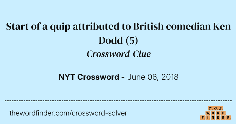 Start of a quip attributed to British comedian Ken Dodd crossword clue image
