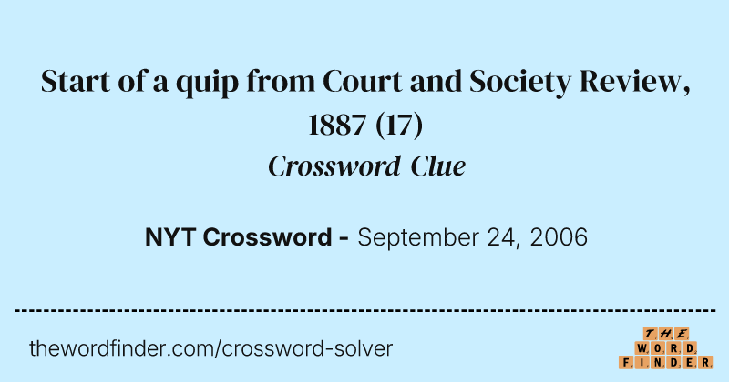 Start of a quip from Court and Society Review, 1887 crossword clue image