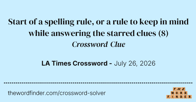 Start of a spelling rule, or a rule to keep in mind while answering the starred clues crossword clue image
