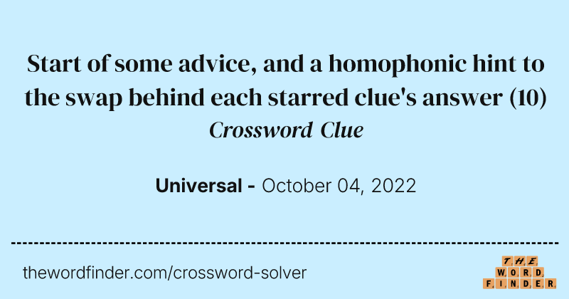 Start of some advice, and a homophonic hint to the swap behind each starred clue's answer crossword clue image