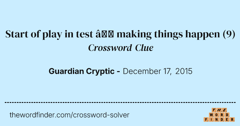 Start of play in test — making things happen crossword clue image