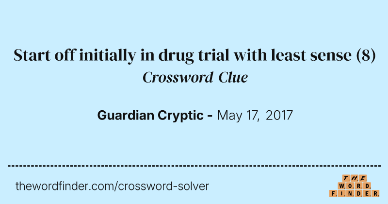 Start off initially in drug trial with least sense crossword clue image