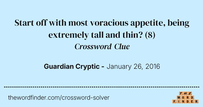 Start off with most voracious appetite, being extremely tall and thin? crossword clue image