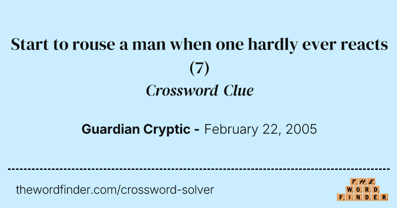 Start to rouse a man when one hardly ever reacts crossword clue image
