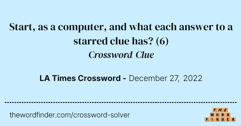 Start, as a computer, and what each answer to a starred clue has? crossword clue image
