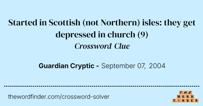 Started in Scottish (not Northern) isles: they get depressed in church crossword clue image