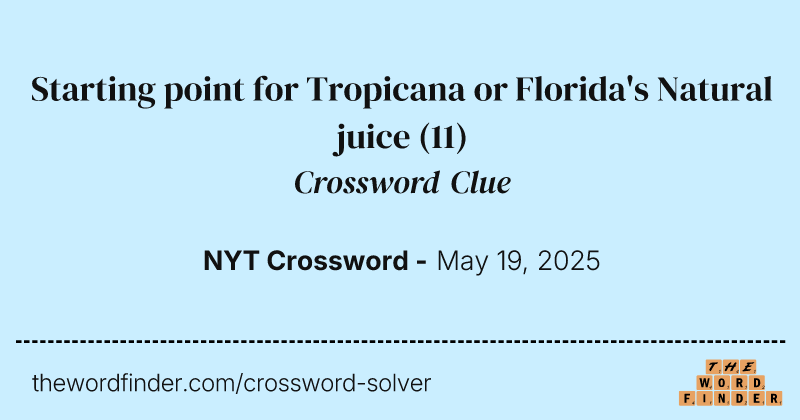 Starting point for Tropicana or Florida's Natural juice crossword clue image