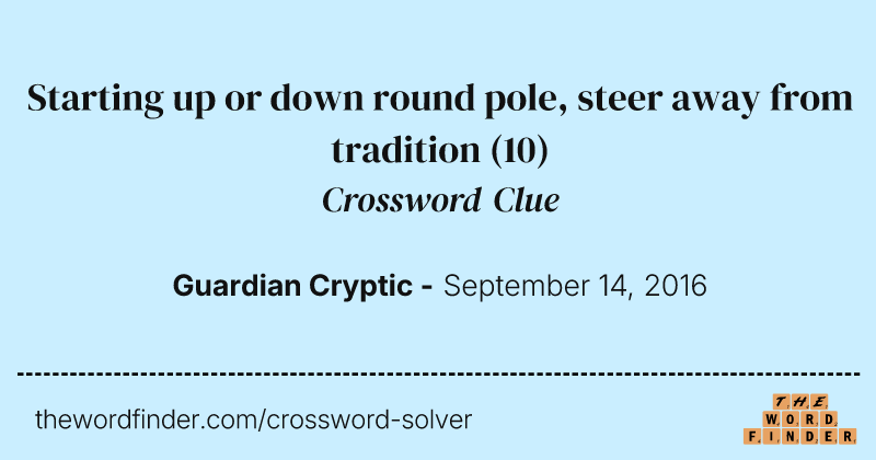 Starting up or down round pole, steer away from tradition crossword clue image