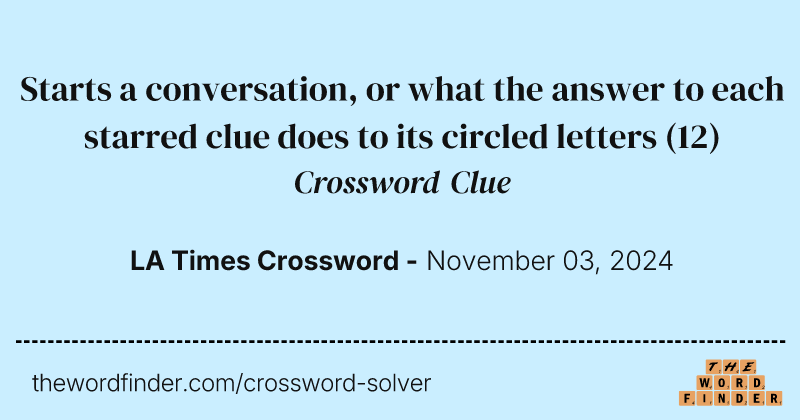 Starts a conversation, or what the answer to each starred clue does to its circled letters crossword clue image