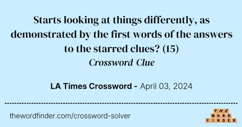 Starts looking at things differently, as demonstrated by the first words of the answers to the starred clues? crossword clue image