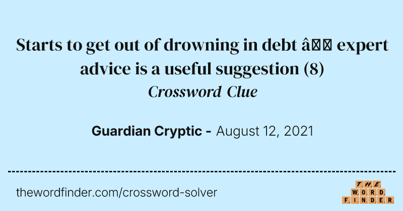 Starts to get out of drowning in debt — expert advice is a useful suggestion crossword clue image