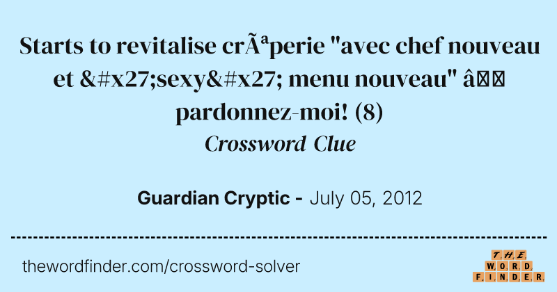 Starts to revitalise crêperie "avec chef nouveau et 'sexy' menu nouveau" — pardonnez-moi! crossword clue image