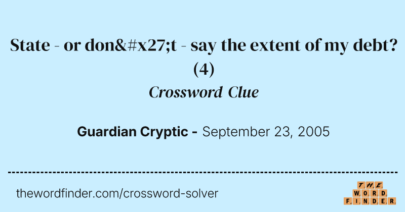 State - or don't - say the extent of my debt? crossword clue image