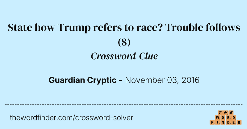 State how Trump refers to race? Trouble follows crossword clue image