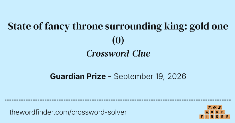 State of fancy throne surrounding king: gold one crossword clue image