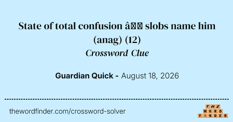 State of total confusion – slobs name him (anag) crossword clue image