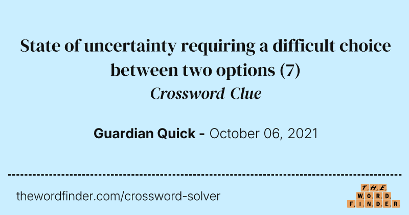 State of uncertainty requiring a difficult choice between two options crossword clue image