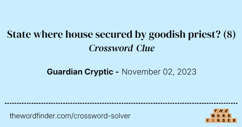 State where house secured by goodish priest? crossword clue image