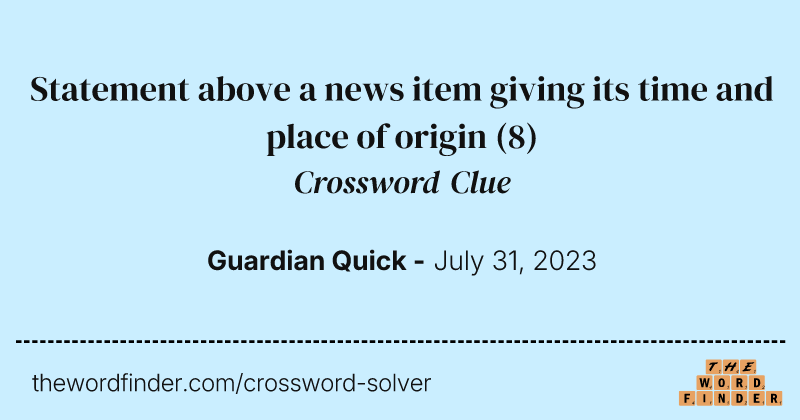 Statement above a news item giving its time and place of origin crossword clue image
