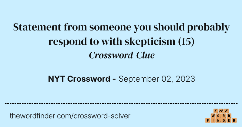 Statement from someone you should probably respond to with skepticism crossword clue image