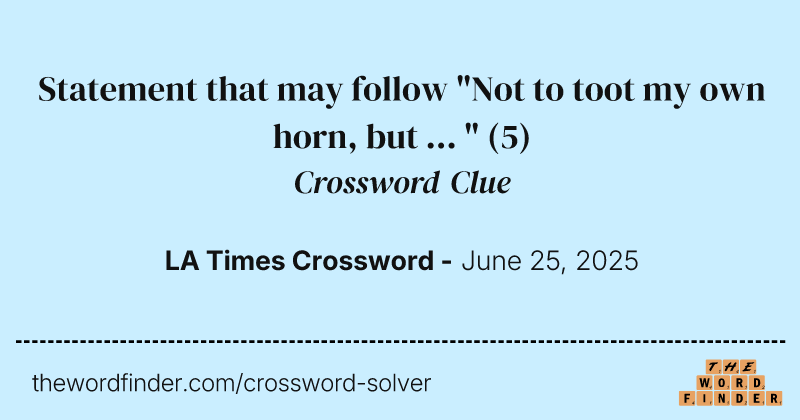 Statement that may follow "Not to toot my own horn, but ... " crossword clue image