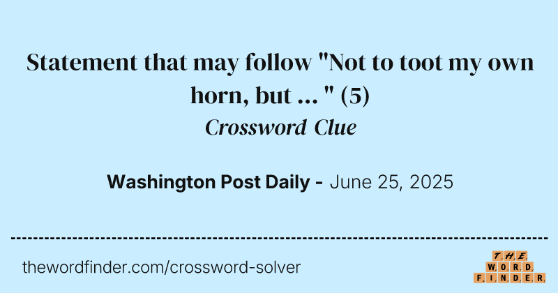 Statement that may follow "Not to toot my own horn, but ... " crossword clue image