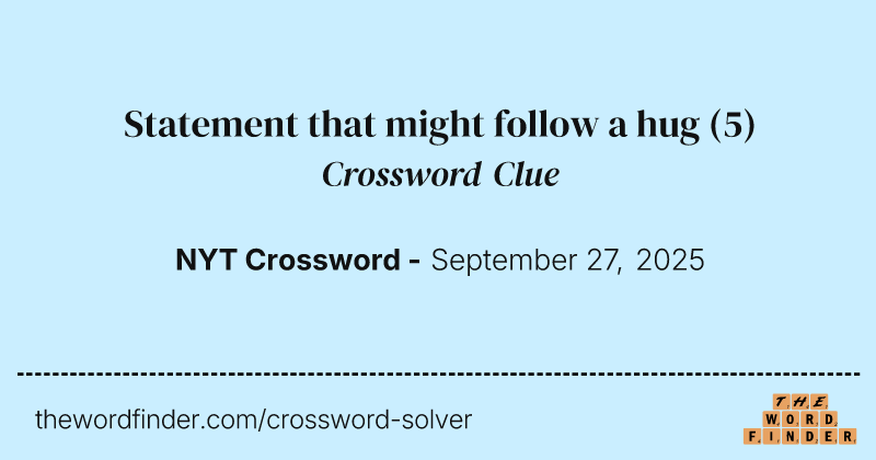 Statement that might follow a hug crossword clue image