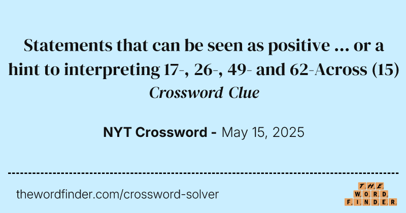 Statements that can be seen as positive ... or a hint to interpreting 17-, 26-, 49- and 62-Across crossword clue image