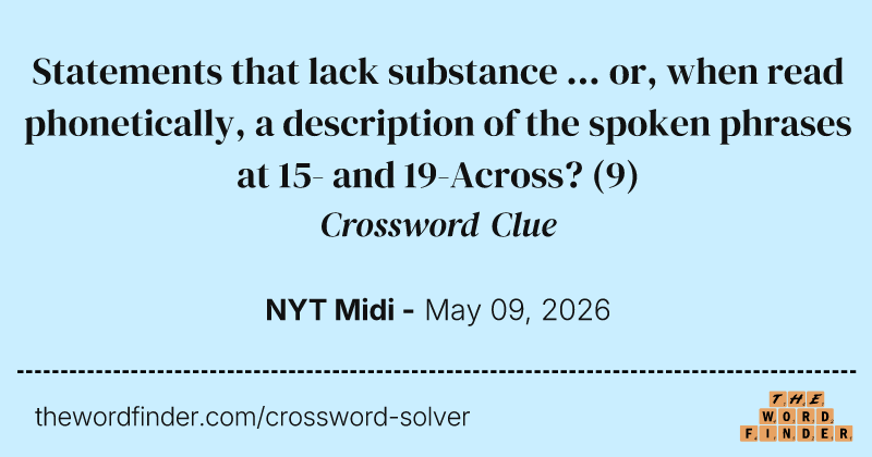 Statements that lack substance ... or, when read phonetically, a description of the spoken phrases at 15- and 19-Across? crossword clue image