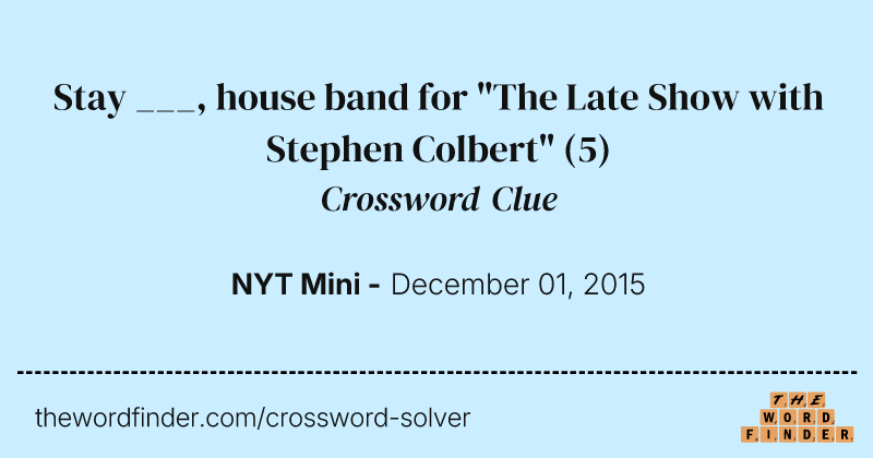 Stay ___, house band for "The Late Show with Stephen Colbert" crossword clue image