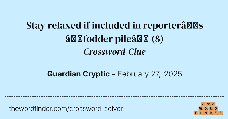 Stay relaxed if included in reporter’s ‘fodder pile’ crossword clue image